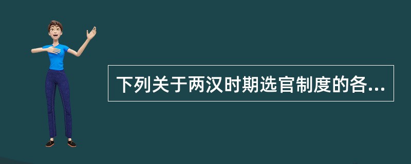 下列关于两汉时期选官制度的各项表述中，不正确的是（）。