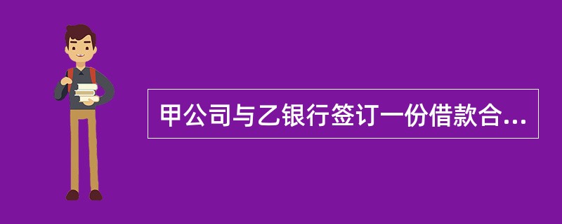 甲公司与乙银行签订一份借款合同，贷款到期后，甲公司拒不还款，并且经营不佳瀕临破产