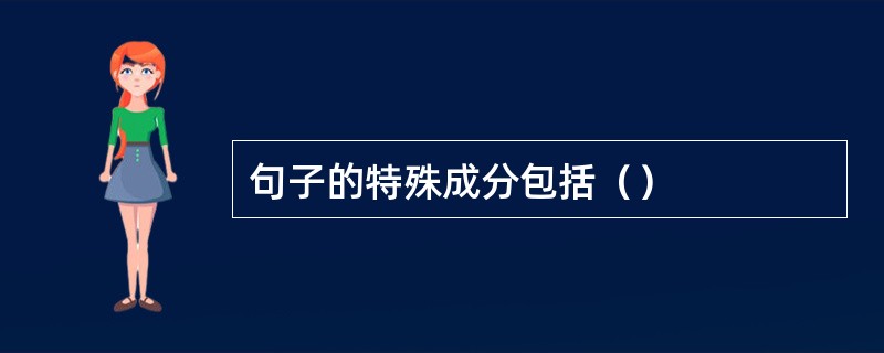 句子的特殊成分包括（）