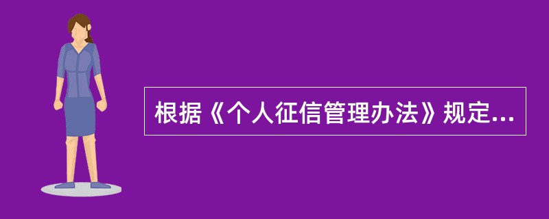 根据《个人征信管理办法》规定，我行客户个人要获取本人信用报告，可向（）提交申请。