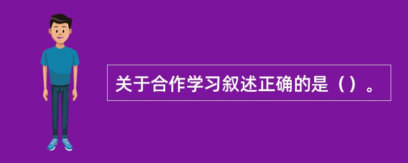 关于合作学习叙述正确的是（）。