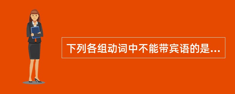 下列各组动词中不能带宾语的是（）。