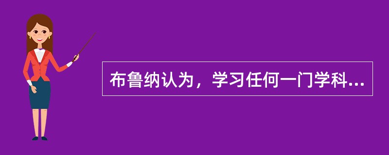 布鲁纳认为，学习任何一门学科的最终目的是构建学生良好的认知结构，而构建良好的认知