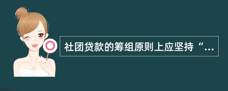 社团贷款的筹组原则上应坚持“谁营销、谁牵头、谁评审、谁管理”原则。