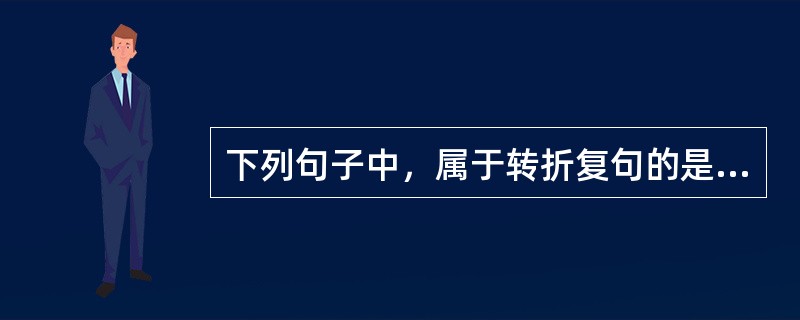 下列句子中，属于转折复句的是（）。