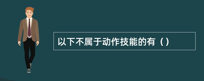 以下不属于动作技能的有（）