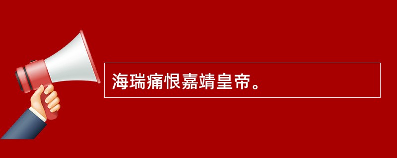 海瑞痛恨嘉靖皇帝。