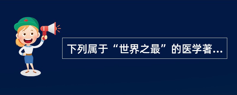 下列属于“世界之最”的医学著作是（）