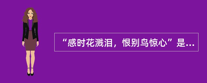 “感时花溅泪，恨别鸟惊心”是激情这一情绪状态的真实写照。