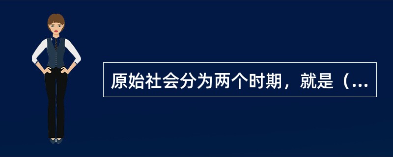 原始社会分为两个时期，就是（）和氏族公社时期。