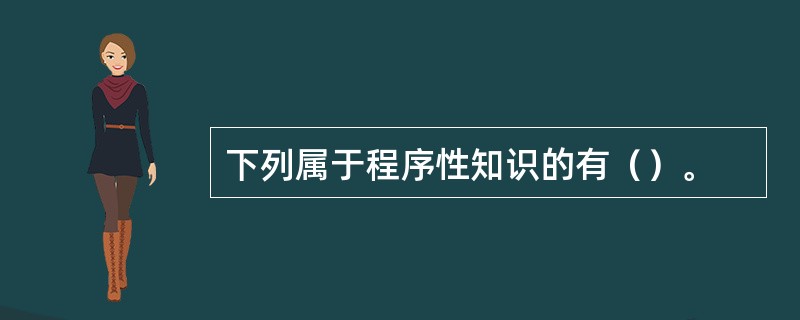 下列属于程序性知识的有（）。