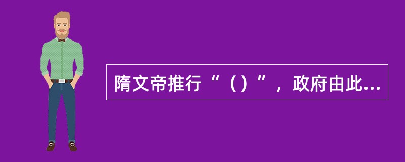 隋文帝推行“（）”，政府由此增加了所辖户口和财政收入，扩大了力役来源。