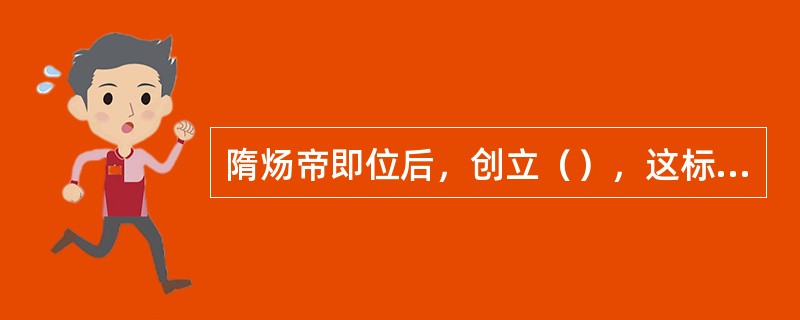 隋炀帝即位后，创立（），这标志着科举制的产生。