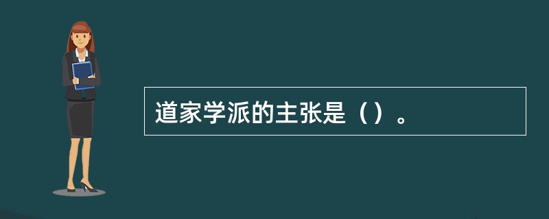 道家学派的主张是（）。