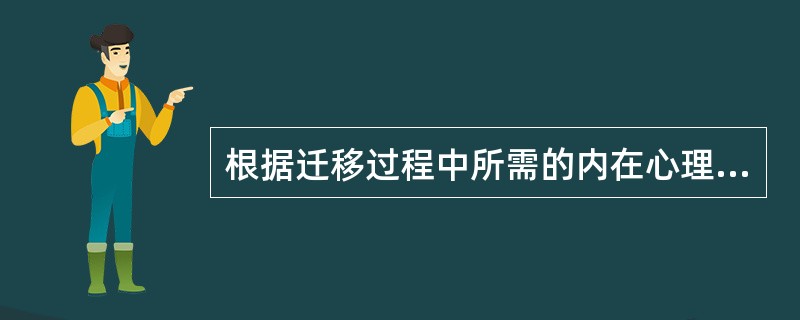 根据迁移过程中所需的内在心理机制的不同，迁移可以分为（）