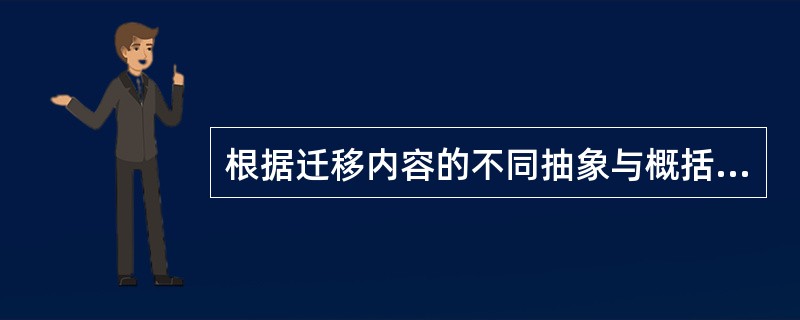 根据迁移内容的不同抽象与概括水平迁移分为（）