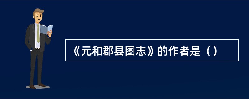 《元和郡县图志》的作者是（）