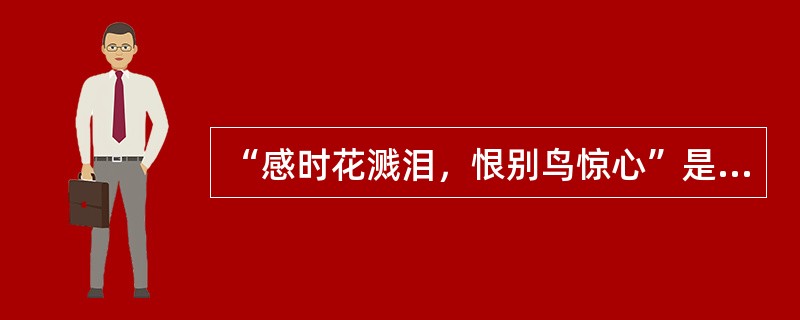 “感时花溅泪，恨别鸟惊心”是（）这一情绪状态的真实写照。