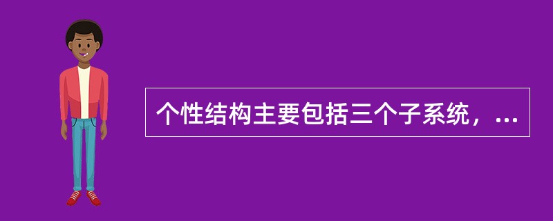 个性结构主要包括三个子系统，其中不包括（）。