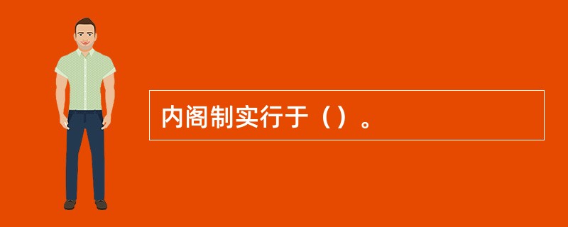 内阁制实行于（）。