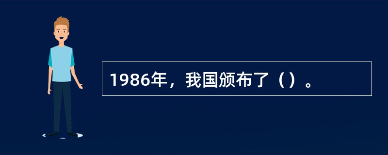 1986年，我国颁布了（）。