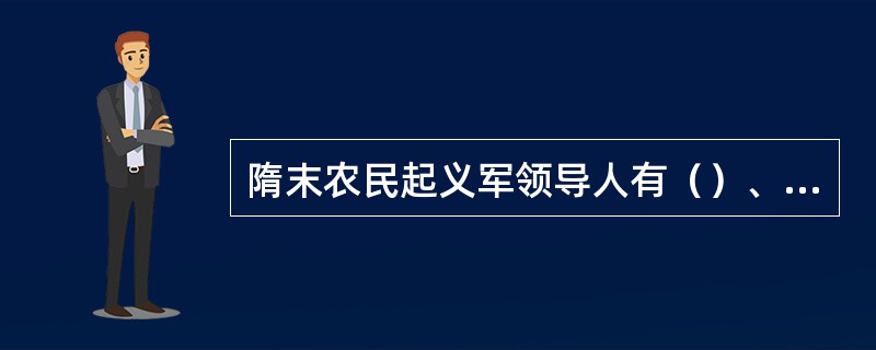 隋末农民起义军领导人有（）、（）、（）和辅公祏。