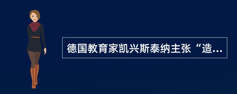 德国教育家凯兴斯泰纳主张“造就合格公民”的教育目的。这种教育目的论属于（）。