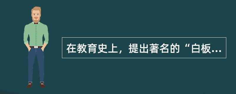 在教育史上，提出著名的“白板说”和完整的绅士教育理论的学者是（）。