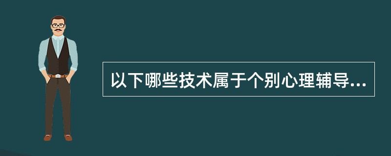 以下哪些技术属于个别心理辅导技术？（）