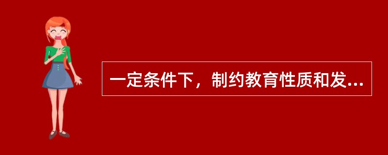 一定条件下，制约教育性质和发展方向的最直接的社会因素是政治经济制度。