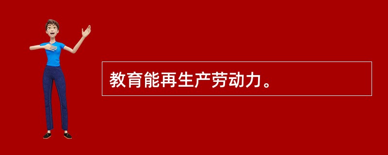 教育能再生产劳动力。