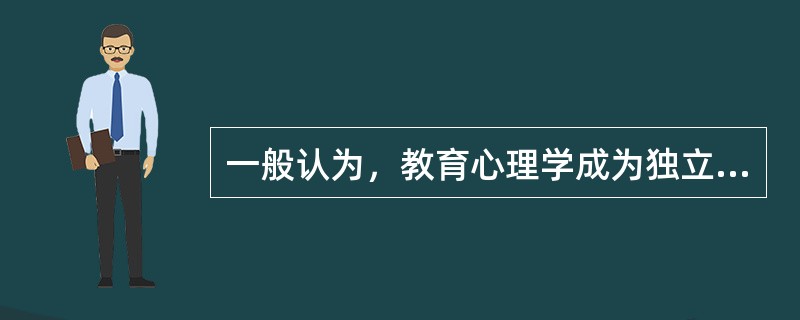 一般认为，教育心理学成为独立学科是以1903年《教育心理学》的出版为标志，其作者