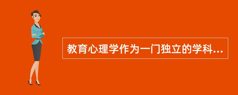 教育心理学作为一门独立的学科，一般被认为产生于（）。