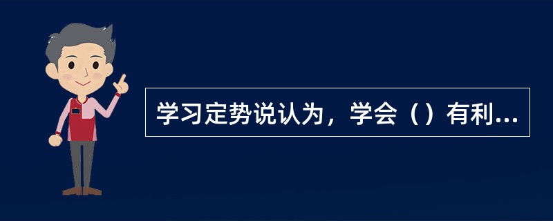 学习定势说认为，学会（）有利于学习迁移。