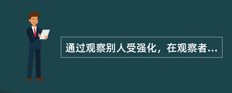 通过观察别人受强化，在观察者身上间接引起的强化作用叫（）