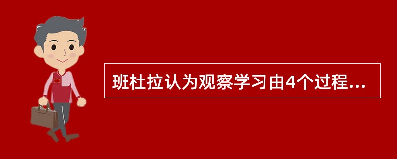 班杜拉认为观察学习由4个过程组成，其中（）过程是观察学习的中心环节。