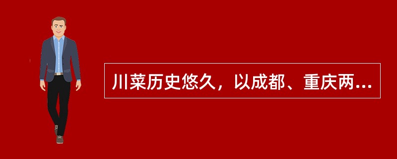 川菜历史悠久，以成都、重庆两地菜肴为代表，是当今食客人数最多的菜系。