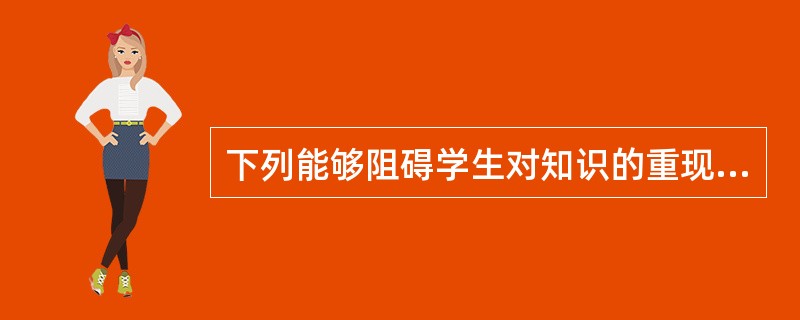 下列能够阻碍学生对知识的重现的是（）。