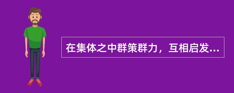 在集体之中群策群力，互相启发，尽可能多地提出解决问题的方法的创造性思维训练方法是