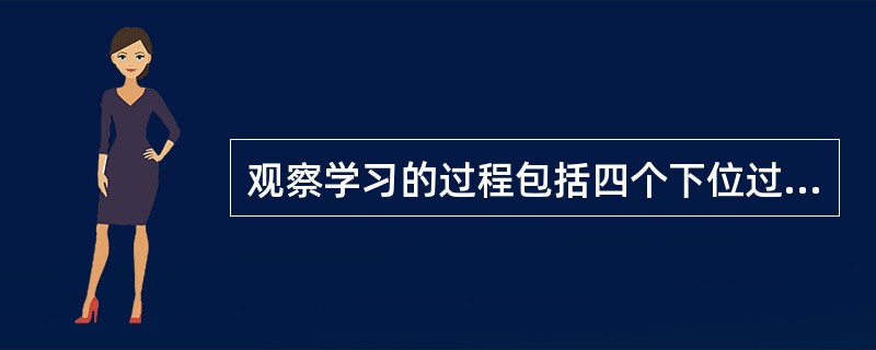 观察学习的过程包括四个下位过程：注意过程、（）