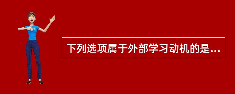 下列选项属于外部学习动机的是（）。