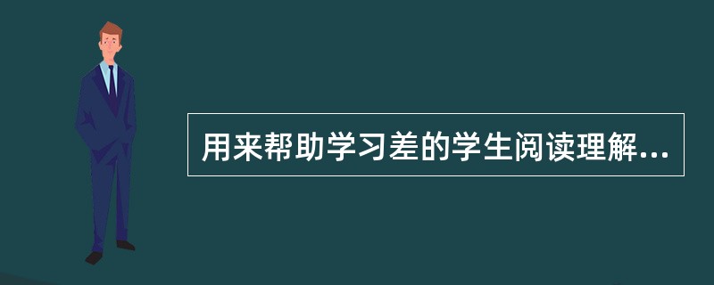 用来帮助学习差的学生阅读理解，它是由教师和一组学生进行的，这属于一种（）。