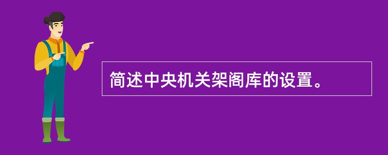 简述中央机关架阁库的设置。