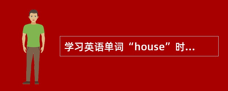 学习英语单词“house”时，学生将该单词用中文“耗子”标记来帮助记忆，这是一种