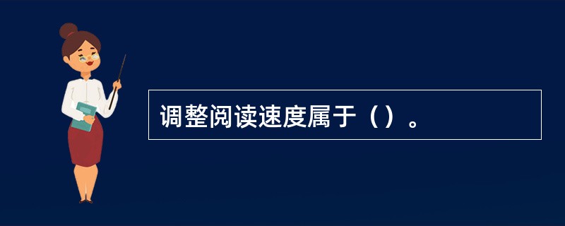 调整阅读速度属于（）。