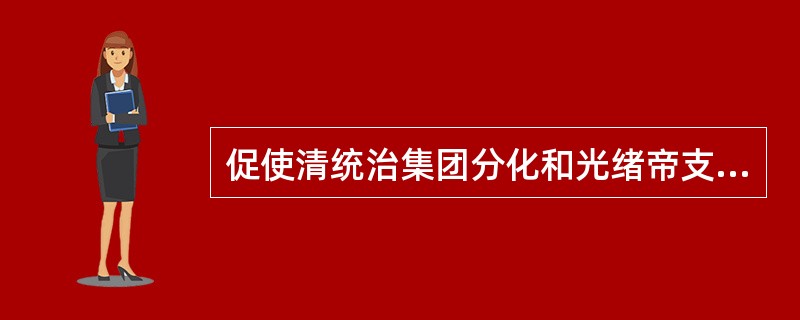 促使清统治集团分化和光绪帝支持变法的根本原因是（）