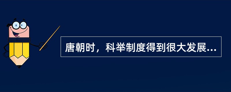 唐朝时，科举制度得到很大发展，其基本特征是（）