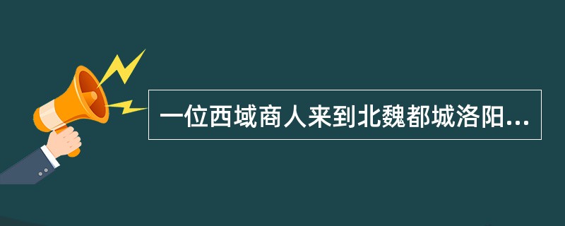 一位西域商人来到北魏都城洛阳后，不太可能看到的现象是（）