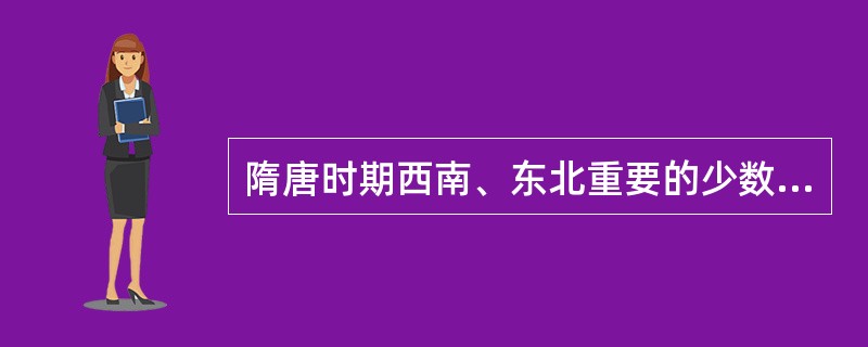 隋唐时期西南、东北重要的少数民族政权有吐蕃、南诏、渤海，部落有（）、奚、契丹。