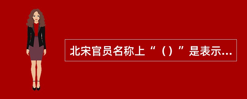 北宋官员名称上“（）”是表示俸禄、级别的虚衔。